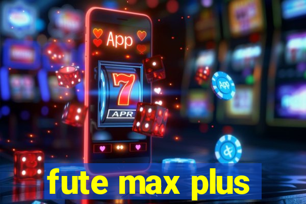 fute max plus